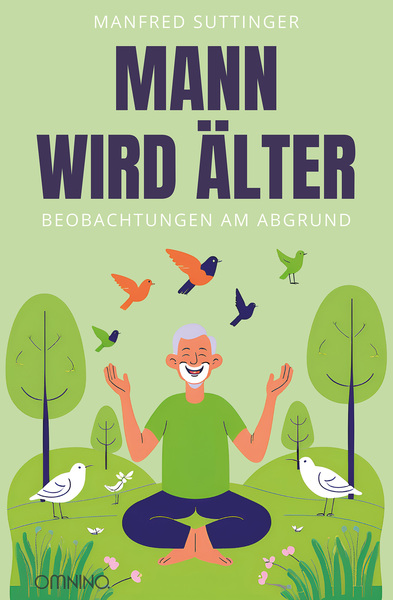 Mann wird älter: Beobachtungen am Abgrund. Ein Buch von Manfred Suttinger